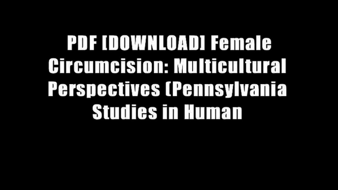 PDF [DOWNLOAD] Female Circumcision: Multicultural Perspectives (Pennsylvania Studies in Human