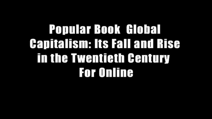 Popular Book  Global Capitalism: Its Fall and Rise in the Twentieth Century  For Online