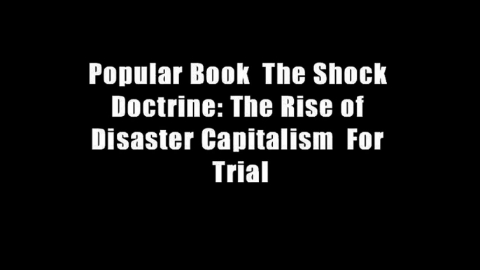 Popular Book  The Shock Doctrine: The Rise of Disaster Capitalism  For Trial