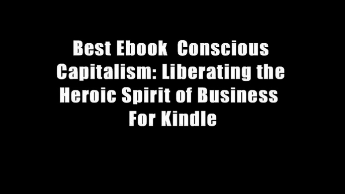 Best Ebook  Conscious Capitalism: Liberating the Heroic Spirit of Business  For Kindle