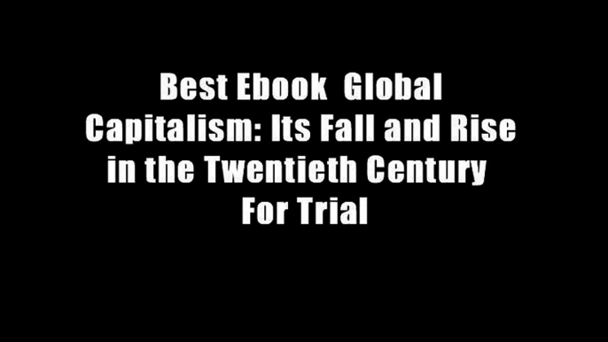 Best Ebook  Global Capitalism: Its Fall and Rise in the Twentieth Century  For Trial