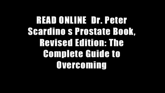 READ ONLINE  Dr. Peter Scardino s Prostate Book, Revised Edition: The Complete Guide to Overcoming