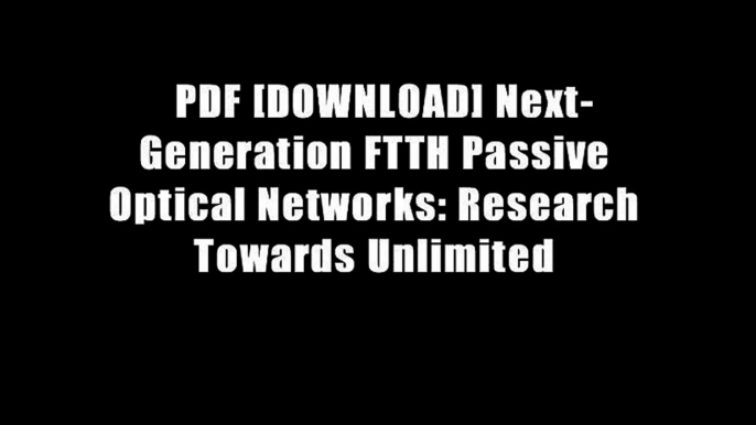 PDF [DOWNLOAD] Next-Generation FTTH Passive Optical Networks: Research Towards Unlimited