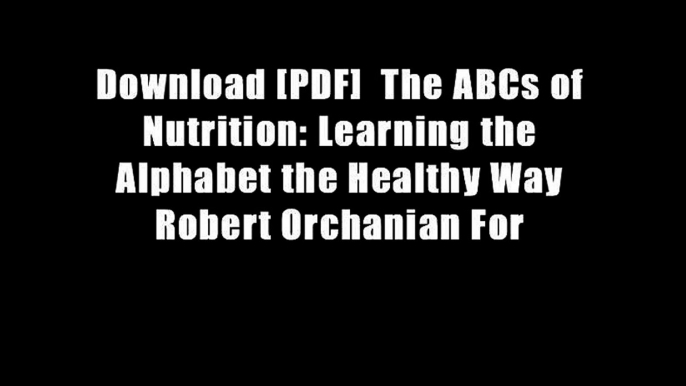 Download [PDF]  The ABCs of Nutrition: Learning the Alphabet the Healthy Way Robert Orchanian For