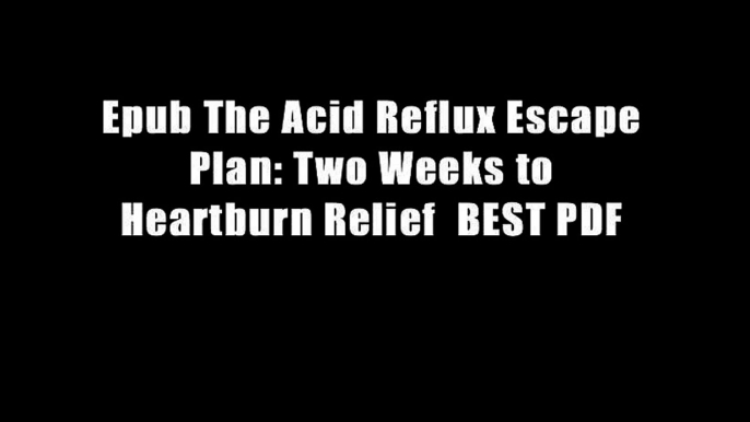 Epub The Acid Reflux Escape Plan: Two Weeks to Heartburn Relief  BEST PDF