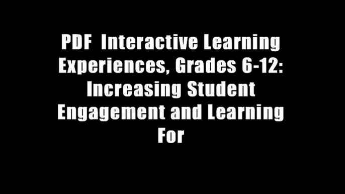 PDF  Interactive Learning Experiences, Grades 6-12: Increasing Student Engagement and Learning For