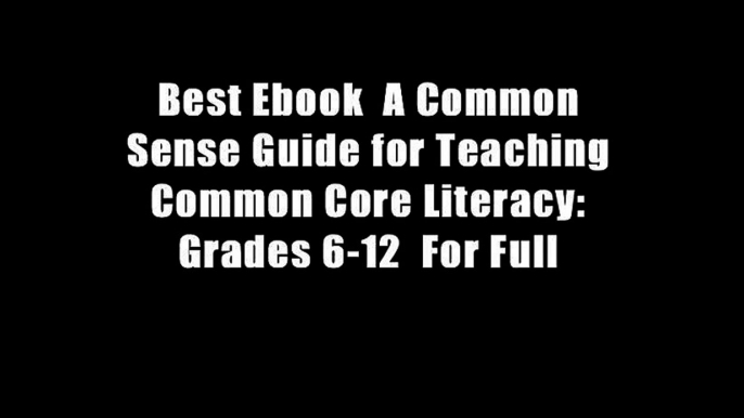 Best Ebook  A Common Sense Guide for Teaching Common Core Literacy: Grades 6-12  For Full