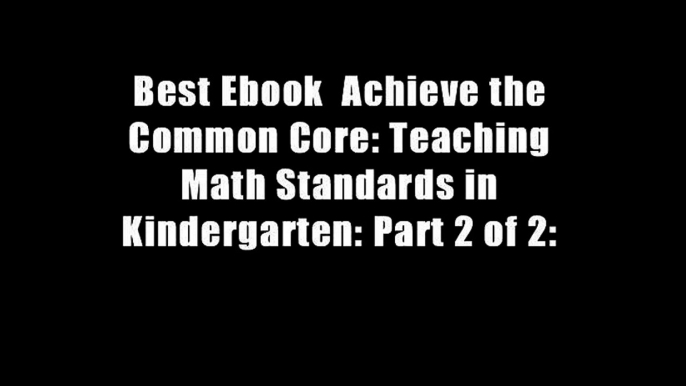 Best Ebook  Achieve the Common Core: Teaching Math Standards in Kindergarten: Part 2 of 2: