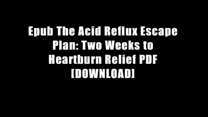 Epub The Acid Reflux Escape Plan: Two Weeks to Heartburn Relief PDF [DOWNLOAD]