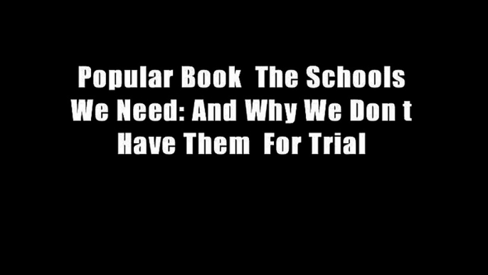 Popular Book  The Schools We Need: And Why We Don t Have Them  For Trial
