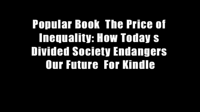 Popular Book  The Price of Inequality: How Today s Divided Society Endangers Our Future  For Kindle