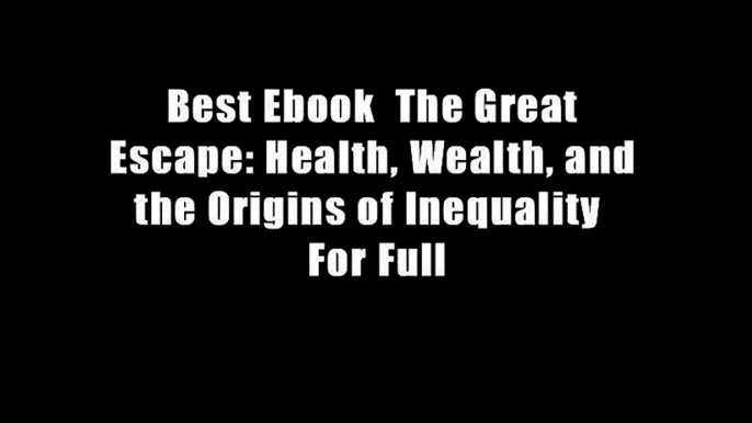 Best Ebook  The Great Escape: Health, Wealth, and the Origins of Inequality  For Full