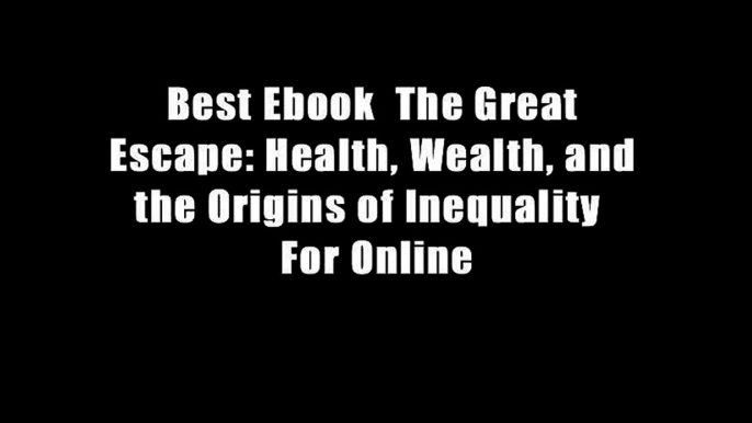 Best Ebook  The Great Escape: Health, Wealth, and the Origins of Inequality  For Online