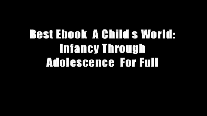 Best Ebook  A Child s World: Infancy Through Adolescence  For Full