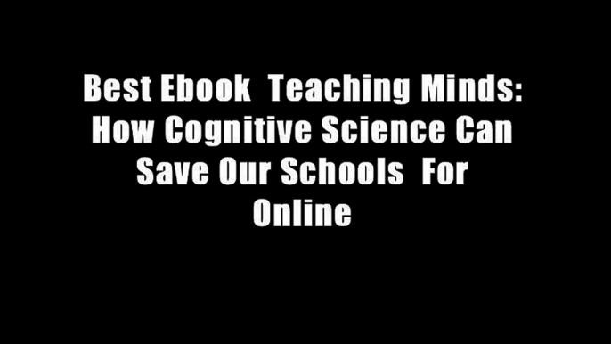 Best Ebook  Teaching Minds: How Cognitive Science Can Save Our Schools  For Online