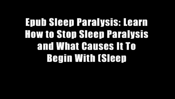 Epub Sleep Paralysis: Learn How to Stop Sleep Paralysis and What Causes It To Begin With (Sleep