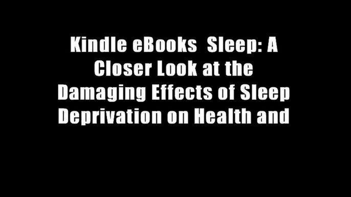 Kindle eBooks  Sleep: A Closer Look at the Damaging Effects of Sleep Deprivation on Health and