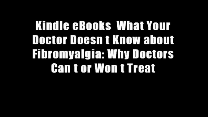 Kindle eBooks  What Your Doctor Doesn t Know about Fibromyalgia: Why Doctors Can t or Won t Treat