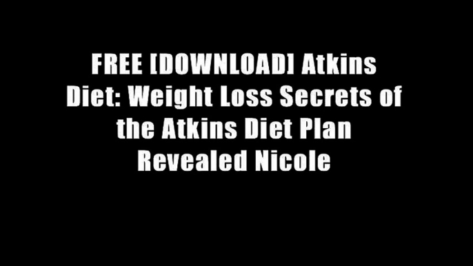 FREE [DOWNLOAD] Atkins Diet: Weight Loss Secrets of the Atkins Diet Plan Revealed Nicole