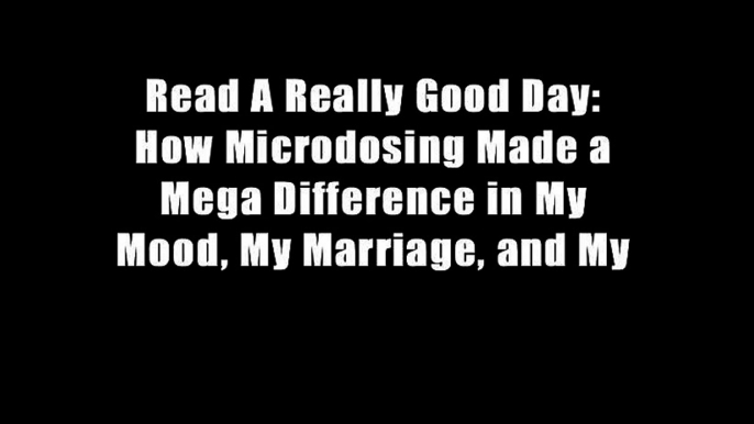 Read A Really Good Day: How Microdosing Made a Mega Difference in My Mood, My Marriage, and My