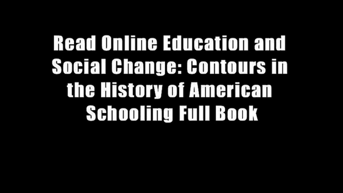 Read Online Education and Social Change: Contours in the History of American Schooling Full Book