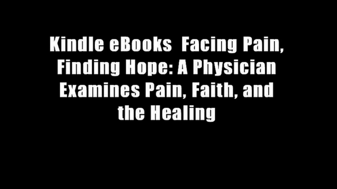 Kindle eBooks  Facing Pain, Finding Hope: A Physician Examines Pain, Faith, and the Healing