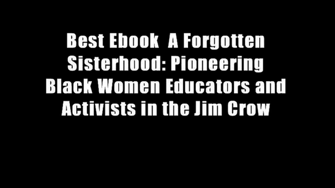 Best Ebook  A Forgotten Sisterhood: Pioneering Black Women Educators and Activists in the Jim Crow