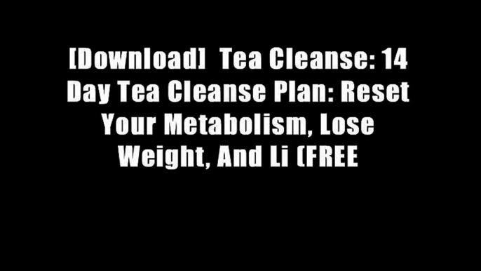 [Download]  Tea Cleanse: 14 Day Tea Cleanse Plan: Reset Your Metabolism, Lose Weight, And Li (FREE