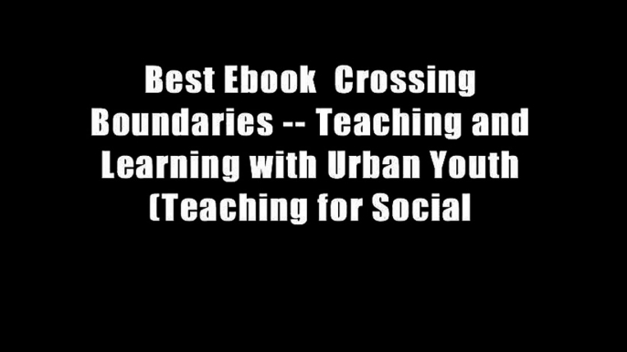 Best Ebook  Crossing Boundaries -- Teaching and Learning with Urban Youth (Teaching for Social