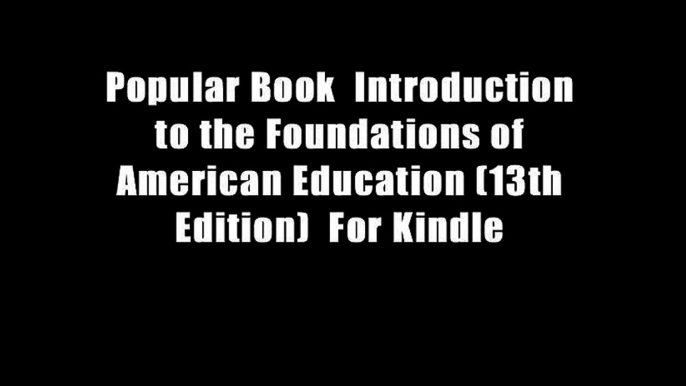 Popular Book  Introduction to the Foundations of American Education (13th Edition)  For Kindle