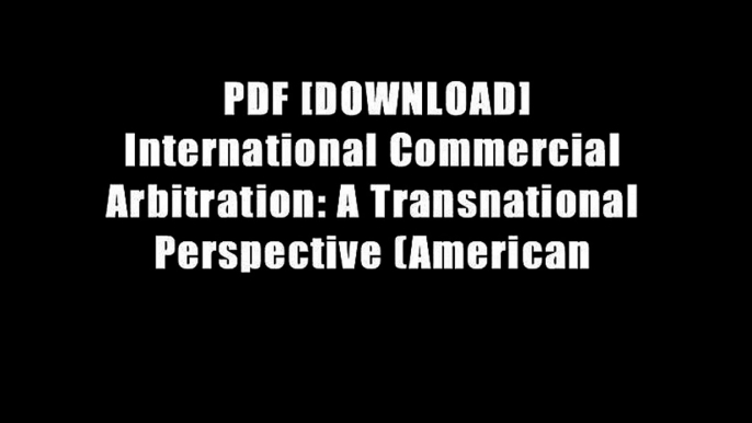 PDF [DOWNLOAD] International Commercial Arbitration: A Transnational Perspective (American