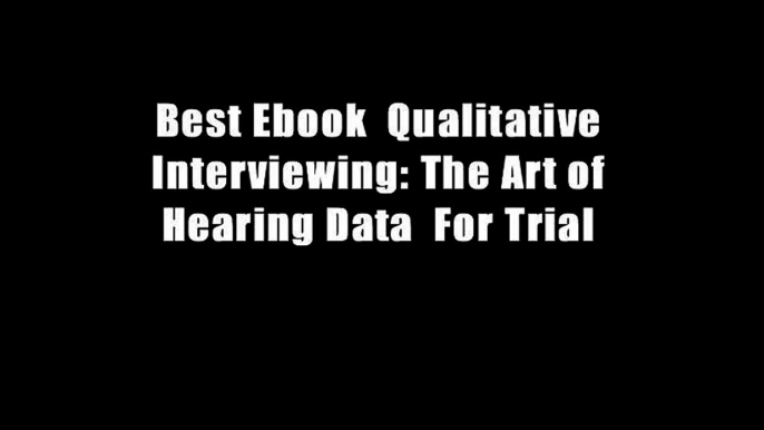 Best Ebook  Qualitative Interviewing: The Art of Hearing Data  For Trial