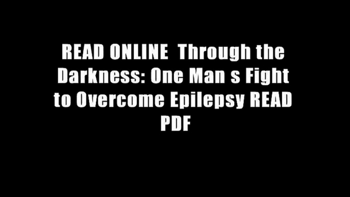 READ ONLINE  Through the Darkness: One Man s Fight to Overcome Epilepsy READ PDF