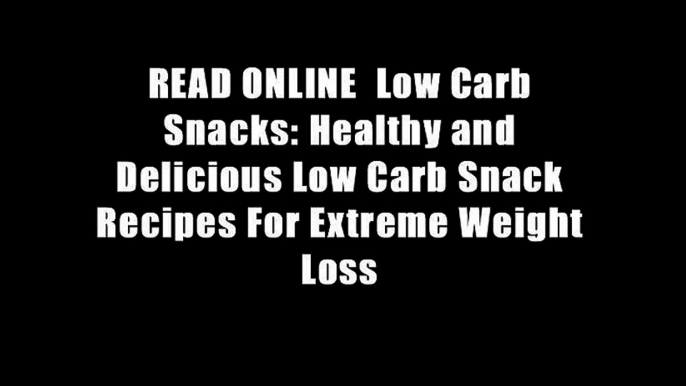 READ ONLINE  Low Carb Snacks: Healthy and Delicious Low Carb Snack Recipes For Extreme Weight Loss