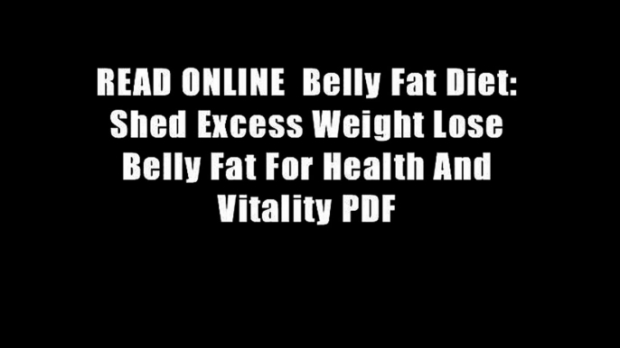 READ ONLINE  Belly Fat Diet: Shed Excess Weight Lose Belly Fat For Health And Vitality PDF