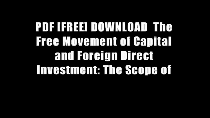 PDF [FREE] DOWNLOAD  The Free Movement of Capital and Foreign Direct Investment: The Scope of