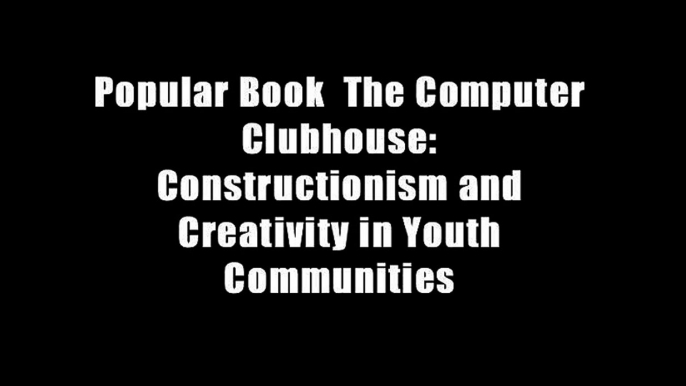 Popular Book  The Computer Clubhouse: Constructionism and Creativity in Youth Communities