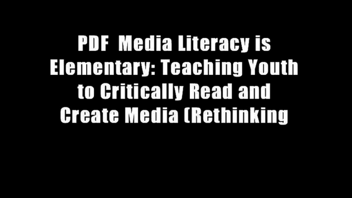 PDF  Media Literacy is Elementary: Teaching Youth to Critically Read and Create Media (Rethinking