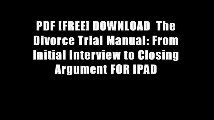 PDF [FREE] DOWNLOAD  The Divorce Trial Manual: From Initial Interview to Closing Argument FOR IPAD