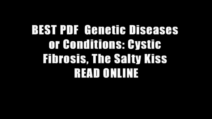 BEST PDF  Genetic Diseases or Conditions: Cystic Fibrosis, The Salty Kiss READ ONLINE