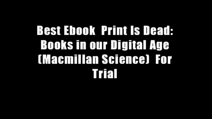 Best Ebook  Print Is Dead: Books in our Digital Age (Macmillan Science)  For Trial