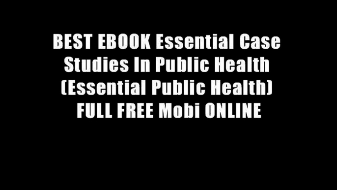 BEST EBOOK Essential Case Studies In Public Health (Essential Public Health) FULL FREE Mobi ONLINE