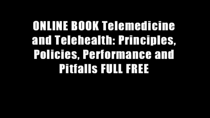 ONLINE BOOK Telemedicine and Telehealth: Principles, Policies, Performance and Pitfalls FULL FREE