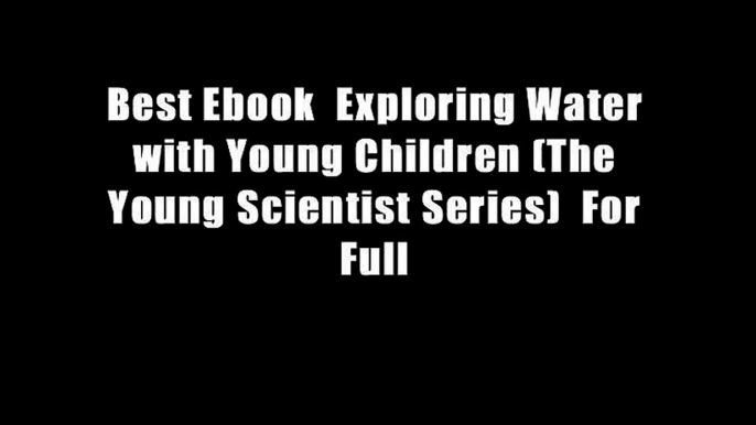 Best Ebook  Exploring Water with Young Children (The Young Scientist Series)  For Full