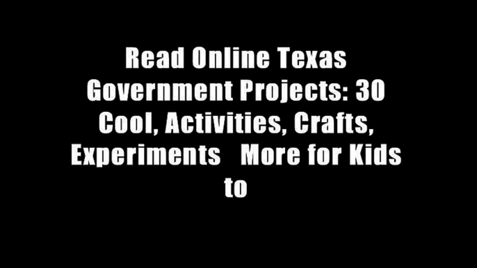 Read Online Texas Government Projects: 30 Cool, Activities, Crafts, Experiments   More for Kids to