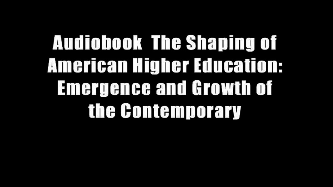 Audiobook  The Shaping of American Higher Education: Emergence and Growth of the Contemporary