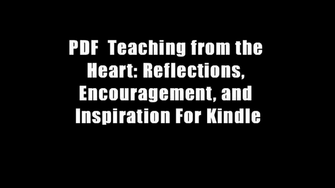 PDF  Teaching from the Heart: Reflections, Encouragement, and Inspiration For Kindle