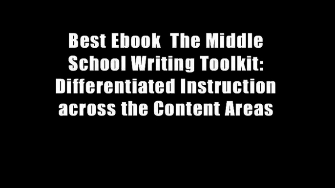 Best Ebook  The Middle School Writing Toolkit: Differentiated Instruction across the Content Areas