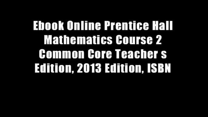 Ebook Online Prentice Hall Mathematics Course 2 Common Core Teacher s Edition, 2013 Edition, ISBN