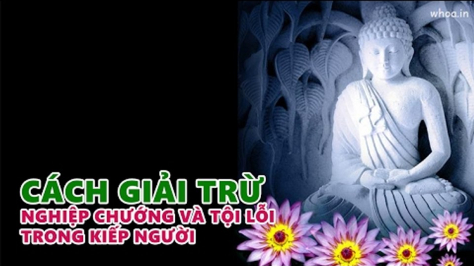 Những Lời Phật Dạy: Cách Giải Trừ Nghiệp Chướng Và Tội Lỗi Trong Kiếp Người rất hay nên nghe